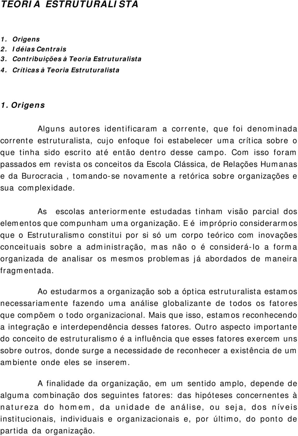 Com isso foram passados em revista os conceitos da Escola Clássica, de Relações Humanas e da Burocracia, tomando-se novamente a retórica sobre organizações e sua complexidade.