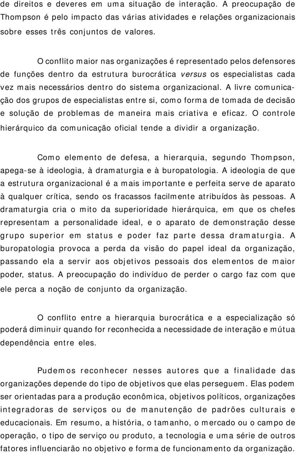 A livre comunicação dos grupos de especialistas entre si, como forma de tomada de decisão e solução de problemas de maneira mais criativa e eficaz.