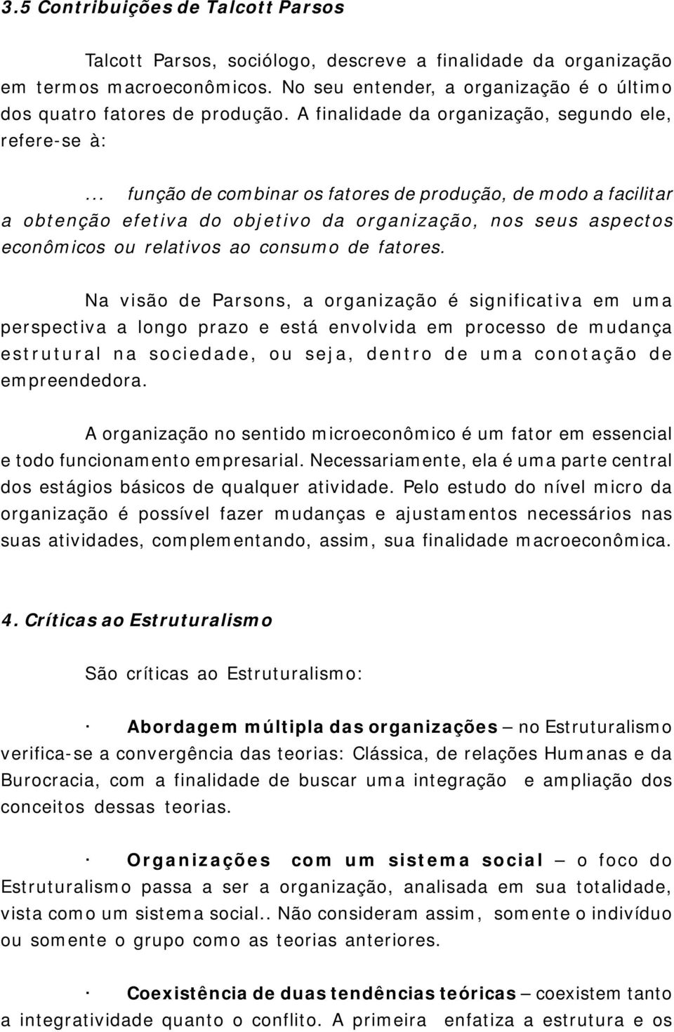 .. função de combinar os fatores de produção, de modo a facilitar a obtenção efetiva do objetivo da organização, nos seus aspectos econômicos ou relativos ao consumo de fatores.