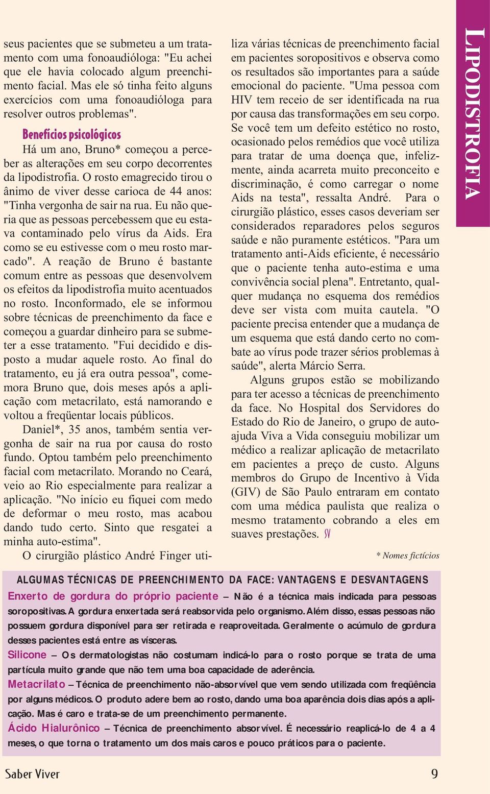 Benefícios psicológicos Há um ano, Bruno* começou a perceber as alterações em seu corpo decorrentes da lipodistrofia.