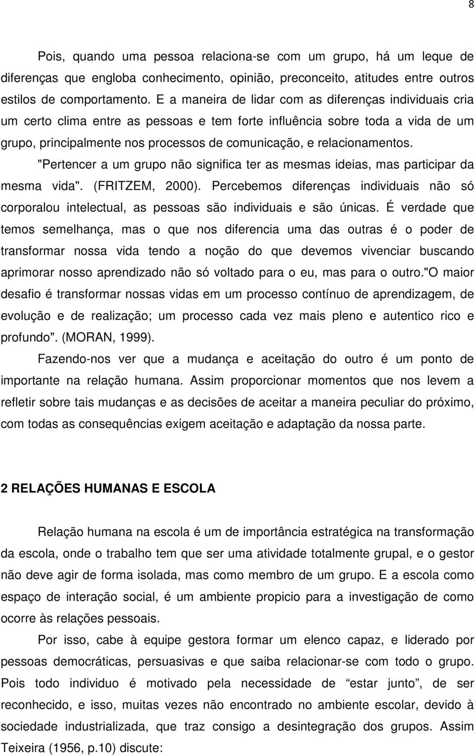 relacionamentos. "Pertencer a um grupo não significa ter as mesmas ideias, mas participar da mesma vida". (FRITZEM, 2000).