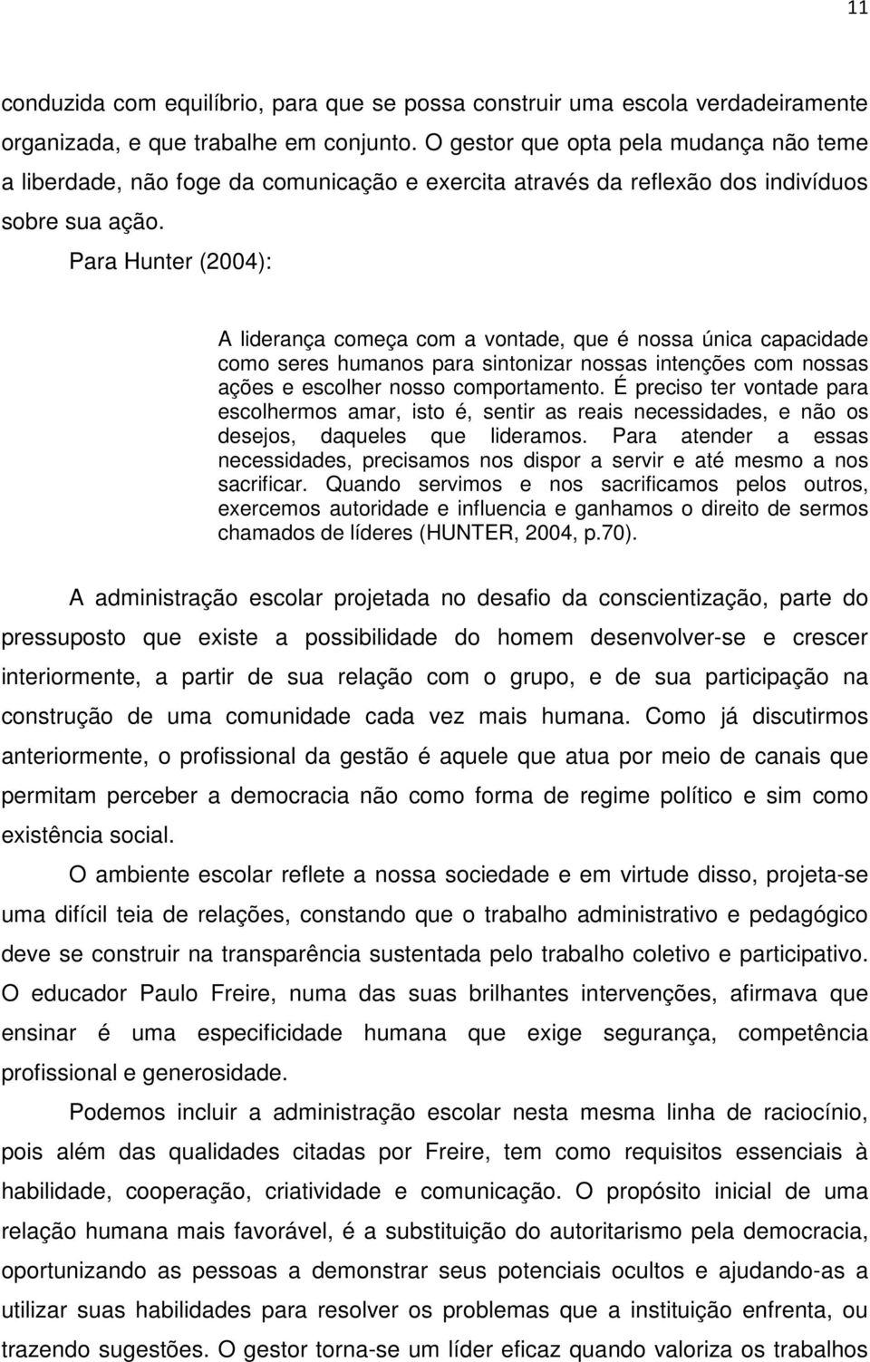 Para Hunter (2004): A liderança começa com a vontade, que é nossa única capacidade como seres humanos para sintonizar nossas intenções com nossas ações e escolher nosso comportamento.