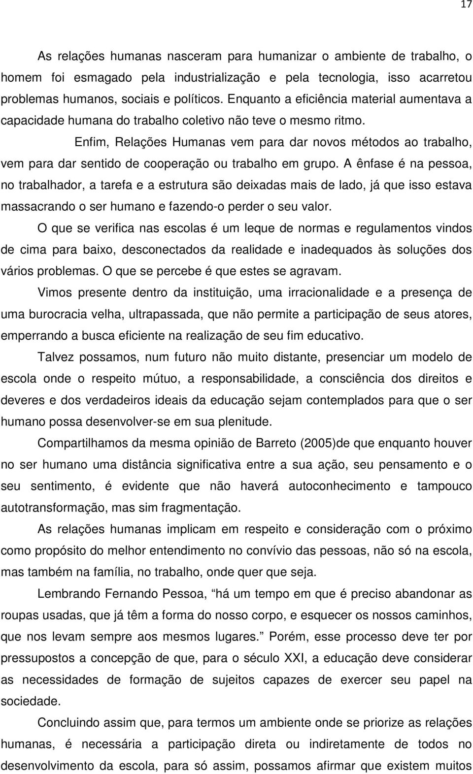 Enfim, Relações Humanas vem para dar novos métodos ao trabalho, vem para dar sentido de cooperação ou trabalho em grupo.