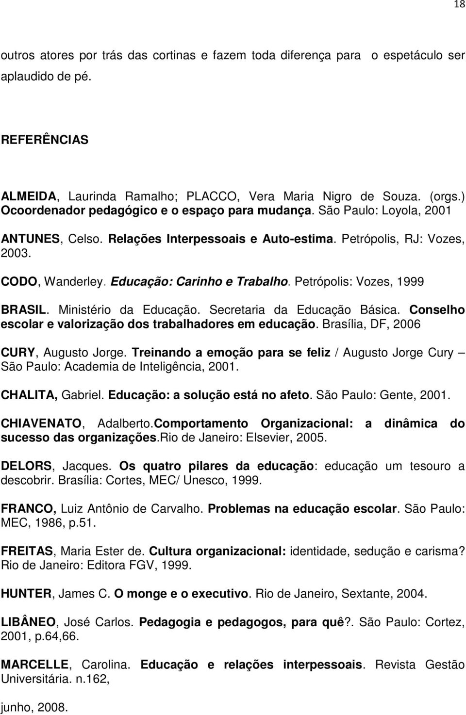 Educação: Carinho e Trabalho. Petrópolis: Vozes, 1999 BRASIL. Ministério da Educação. Secretaria da Educação Básica. Conselho escolar e valorização dos trabalhadores em educação.