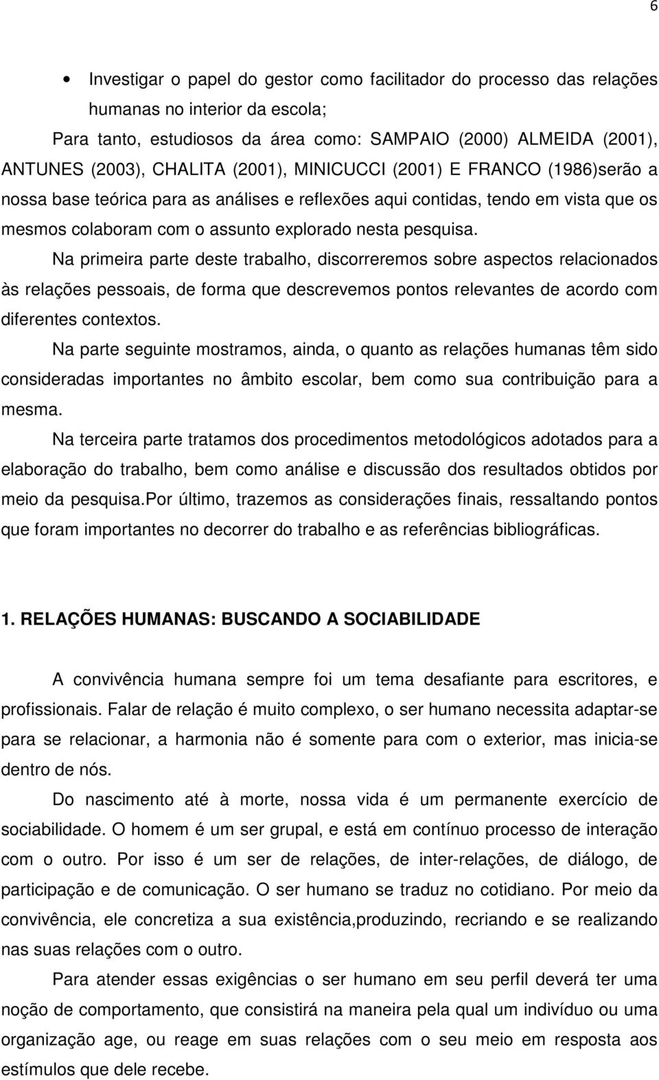 Na primeira parte deste trabalho, discorreremos sobre aspectos relacionados às relações pessoais, de forma que descrevemos pontos relevantes de acordo com diferentes contextos.