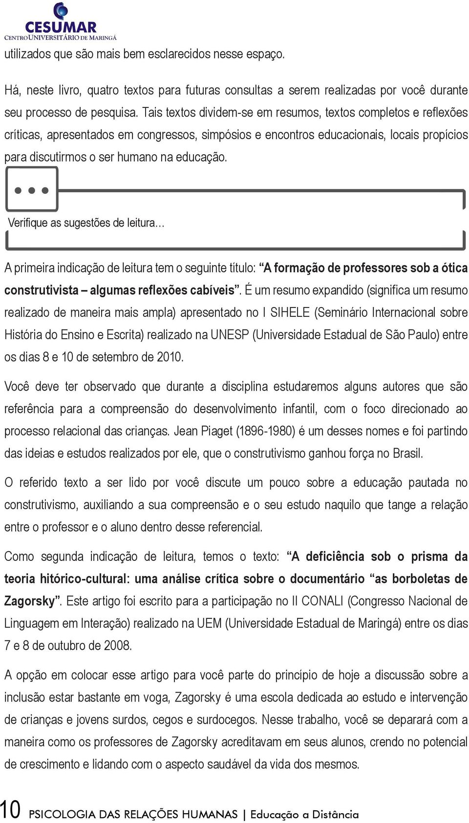 Verifique as sugestões de leitura A primeira indicação de leitura tem o seguinte título: A formação de professores sob a ótica construtivista algumas reflexões cabíveis.