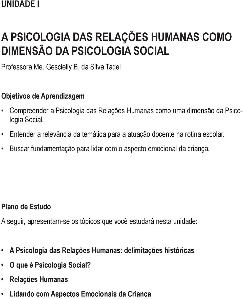 Entender a relevância da temática para a atuação docente na rotina escolar. Buscar fundamentação para lidar com o aspecto emocional da criança.