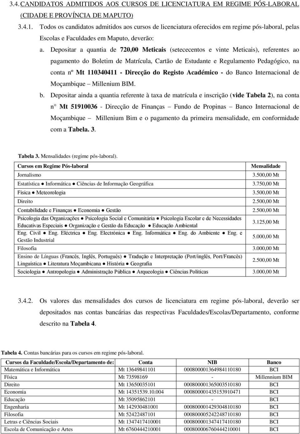 Depositar ainda a quantia referente à taxa de matrícula e inscrição (vide Tabela 2), na conta n Mt 51910036 - Direcção de Finanças Fundo de Propinas Banco Internacional de Moçambique Millenium Bim e