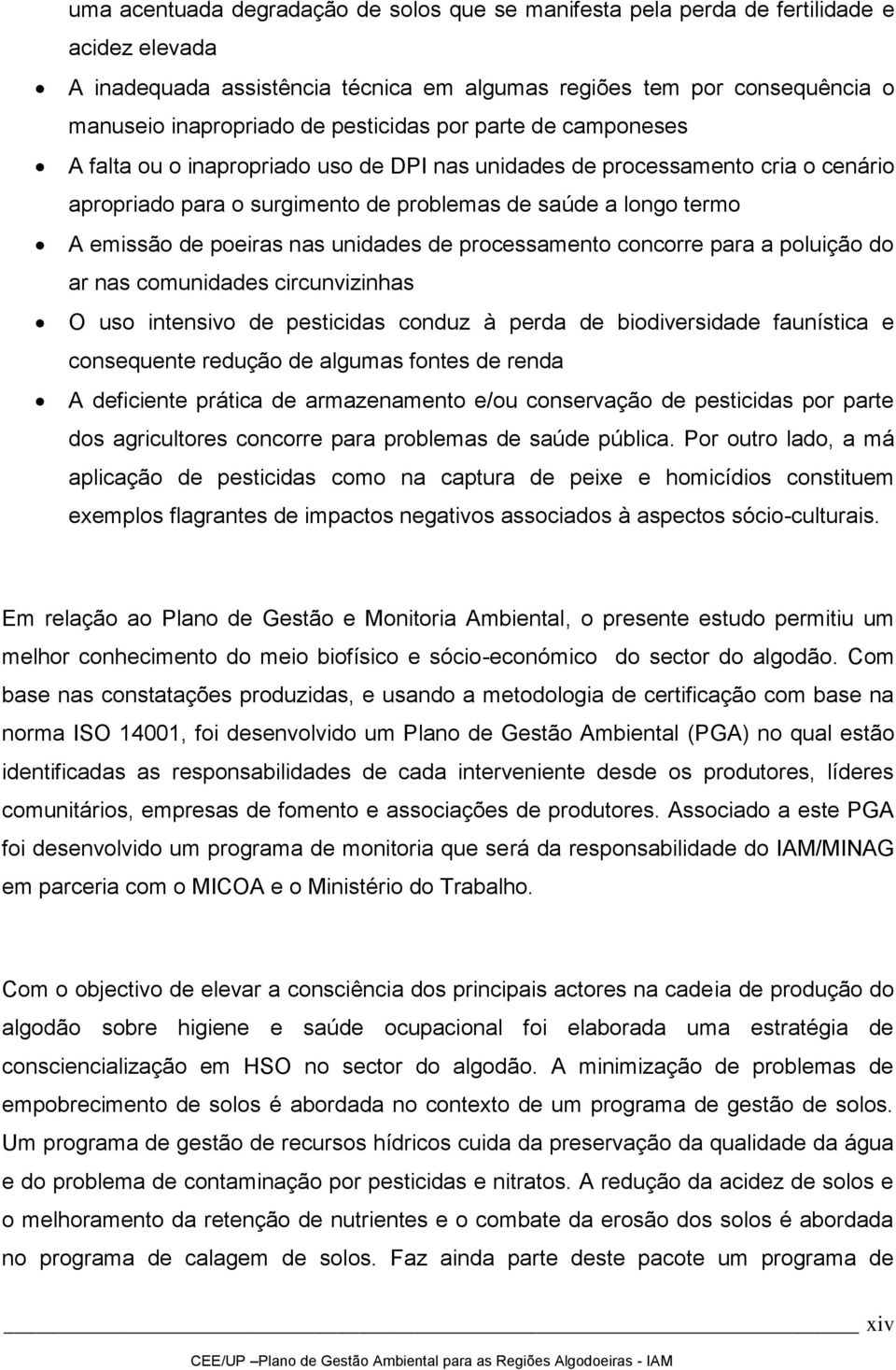 poeiras nas unidades de processamento concorre para a poluição do ar nas comunidades circunvizinhas O uso intensivo de pesticidas conduz à perda de biodiversidade faunística e consequente redução de