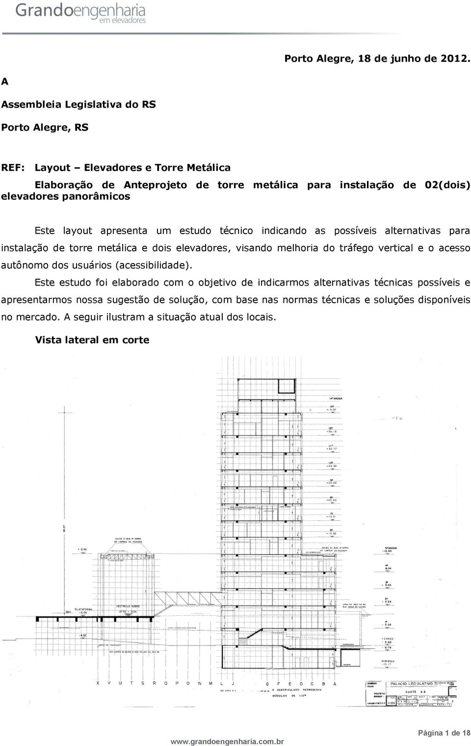 panorâmicos Este layout apresenta um estudo técnico indicando as possíveis alternativas para instalação de torre metálica e dois elevadores, visando melhoria do tráfego vertical