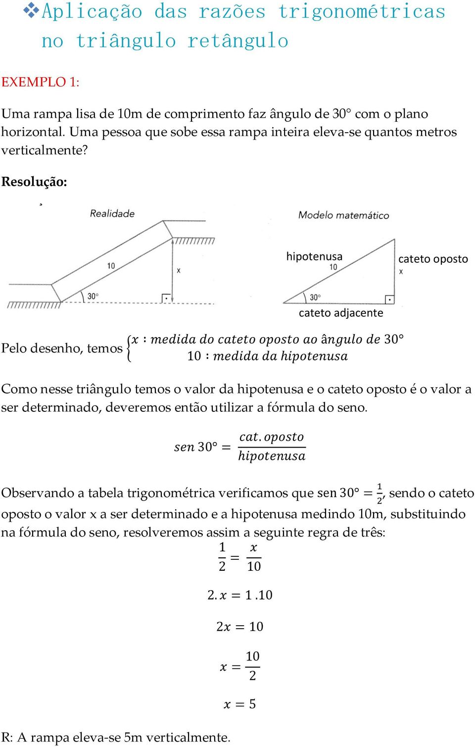 Resolução: hipotenusa cateto oposto cateto adjacente Pelo desenho, temos Como nesse triângulo temos o valor da hipotenusa e o cateto oposto é o valor a ser determinado,