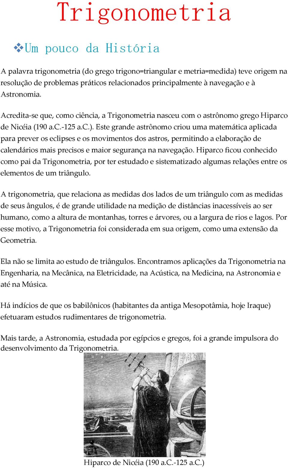 Este grande astrônomo criou uma matemática aplicada para prever os eclipses e os movimentos dos astros, permitindo a elaboração de calendários mais precisos e maior segurança na navegação.