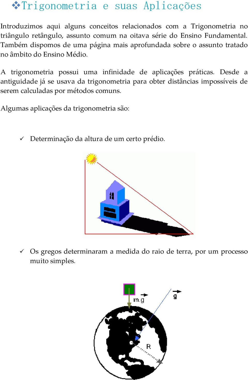 A trigonometria possui uma infinidade de aplicações práticas.