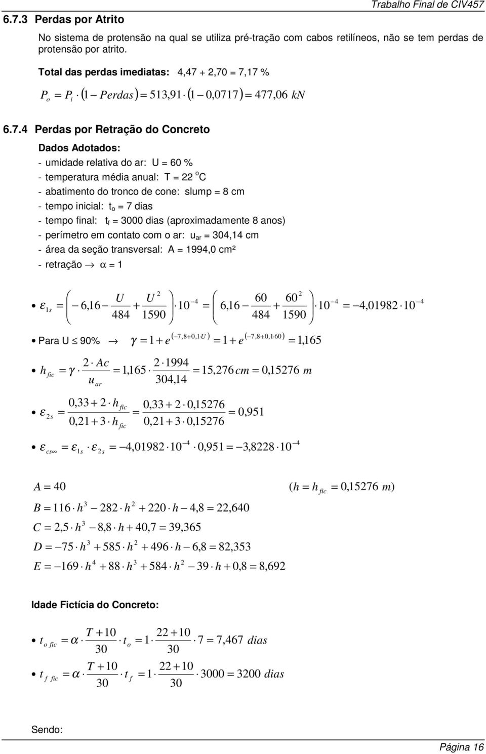 +,70 7,17 % ( 1 Perdas) 51,91 ( 1 0,0717) 477, kn Po Pi 06 6.7.4 Perdas or Retração do Concreto Dados Adotados: - umidade relativa do ar: U 60 % - temeratura média anual: T o C - abatimento do tronco