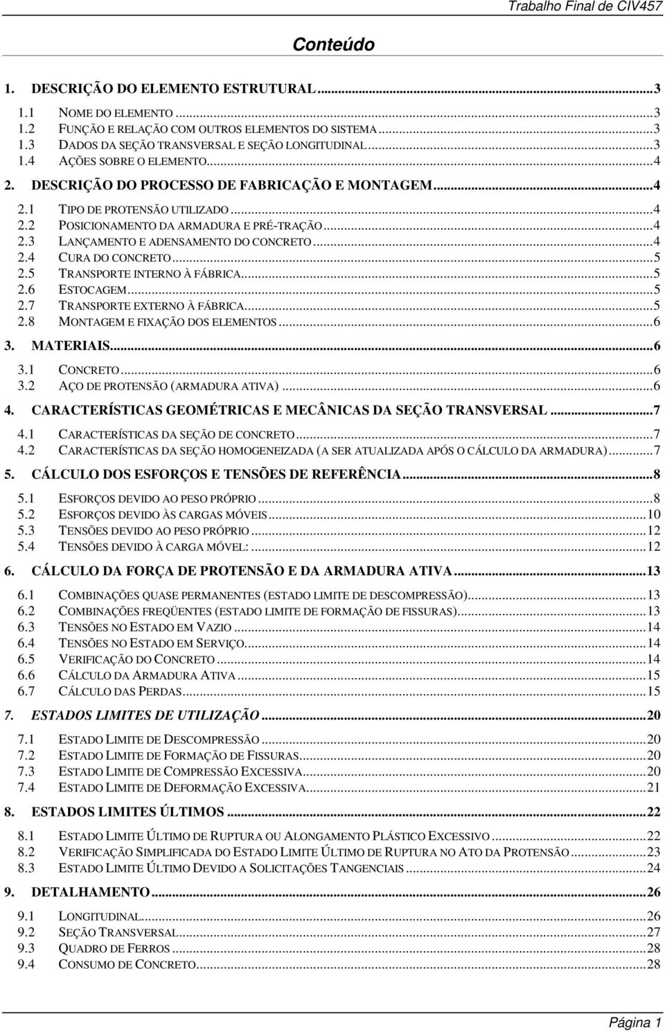 5 TRANSPORTE INTERNO À FÁBRICA...5.6 ESTOCAGEM...5.7 TRANSPORTE EXTERNO À FÁBRICA...5.8 MONTAGEM E FIXAÇÃO DOS ELEMENTOS...6. MATERIAIS...6.1 CONCRETO...6. AÇO DE PROTENSÃO (ARMADURA ATIVA)...6 4.