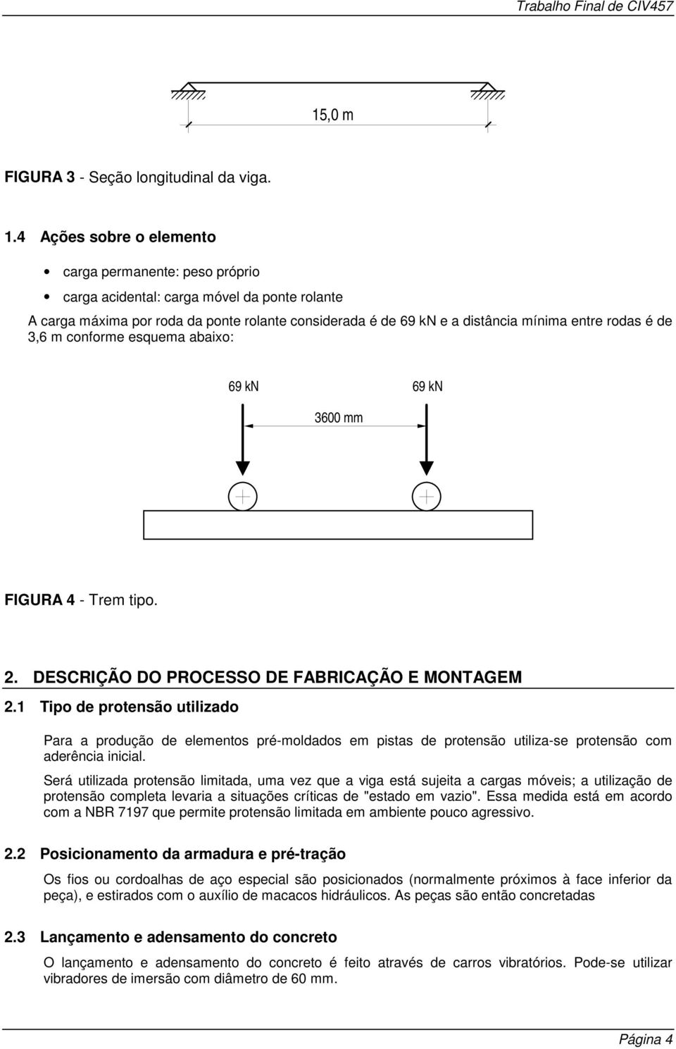 m conforme esquema abaixo: 69 kn 69 kn 600 mm FIGURA 4 - Trem tio.. DESCRIÇÃO DO PROCESSO DE FABRICAÇÃO E MONTAGEM.