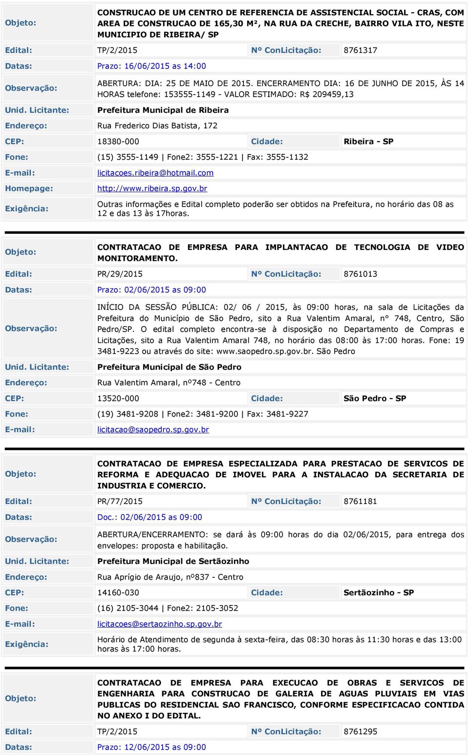 ENCERRAMENTO DIA: 16 DE JUNHO DE 2015, ÀS 14 HORAS telefone: 153555-1149 - VALOR ESTIMADO: R$ 209459,13 Prefeitura Municipal de Ribeira Rua Frederico Dias Batista, 172 CEP: 18380-000 Ribeira - SP