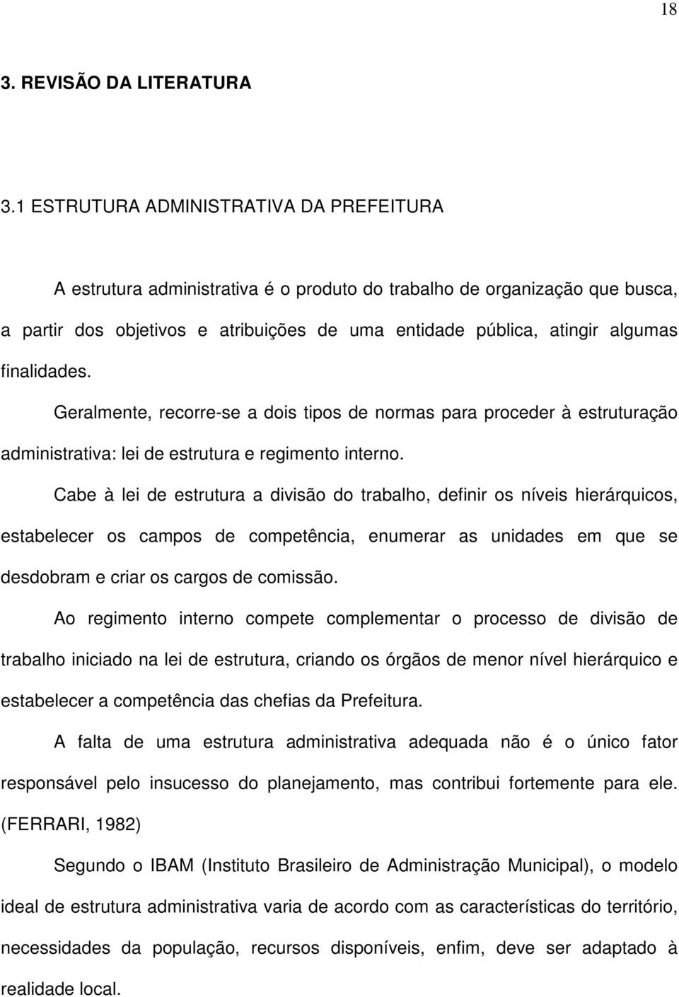 finalidades. Geralmente, recorre-se a dois tipos de normas para proceder à estruturação administrativa: lei de estrutura e regimento interno.