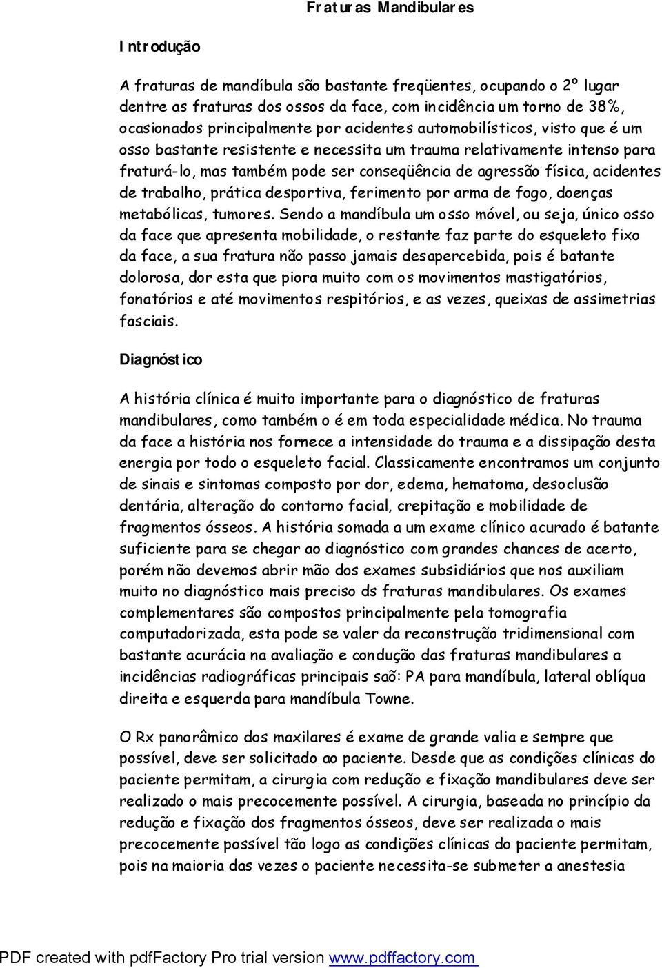 trabalho, prática desportiva, ferimento por arma de fogo, doenças metabólicas, tumores.