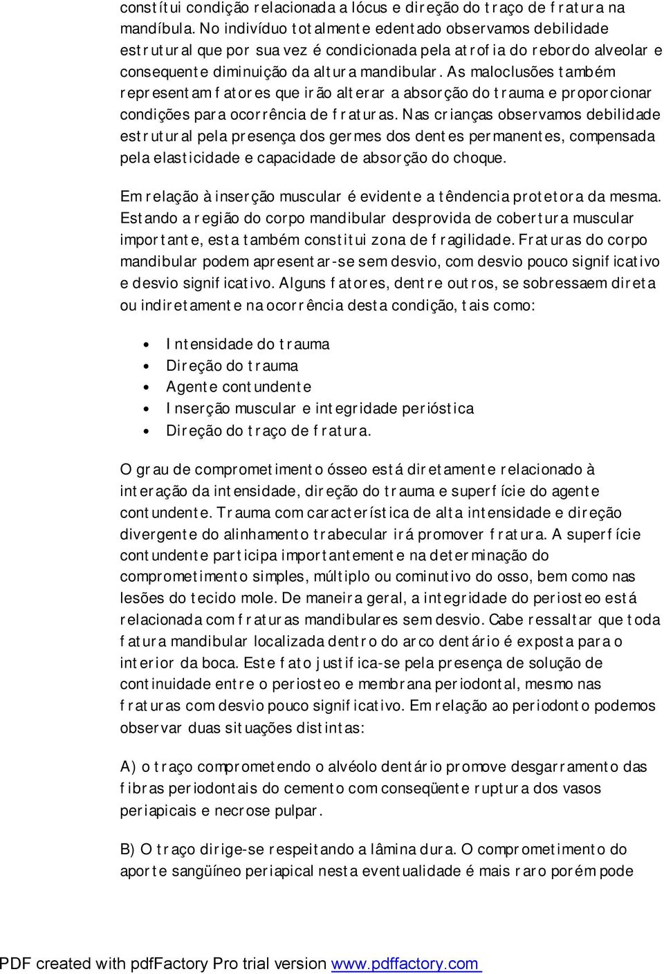 As maloclusões também representam fatores que irão alterar a absorção do trauma e proporcionar condições para ocorrência de fraturas.