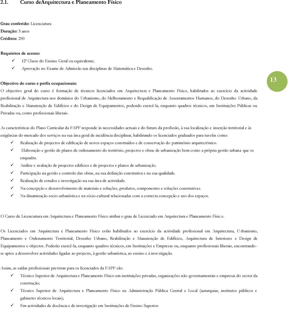 Objectivo do curso e perfis ocupacionais: O objectivo geral do curso é formação de técnicos licenciados em Arquitectura e Planeamento Físico, habilitados ao exercício da actividade profissional de