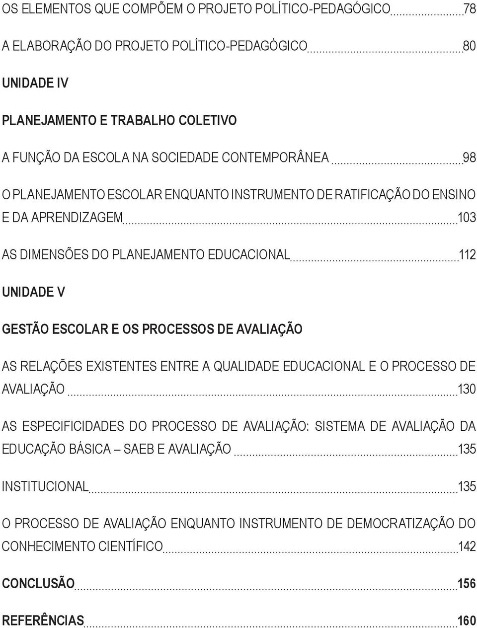 ESCOLAR E OS PROCESSOS DE AVALIAÇÃO AS RELAÇÕES EXISTENTES ENTRE A QUALIDADE EDUCACIONAL E O PROCESSO DE AVALIAÇÃO 130 AS ESPECIFICIDADES DO PROCESSO DE AVALIAÇÃO: SISTEMA DE