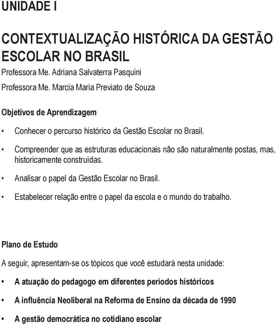 Compreender que as estruturas educacionais não são naturalmente postas, mas, historicamente construídas. Analisar o papel da Gestão Escolar no Brasil.