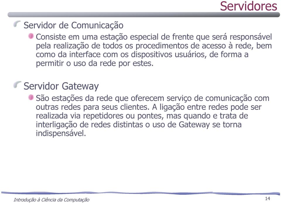 Servidor Gateway São estações da rede que oferecem serviço de comunicação com outras redes para seus clientes.