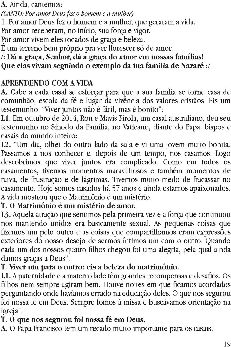 Que elas vivam seguindo o exemplo da tua família de Nazaré :/ APRENDENDO COM A VIDA A.