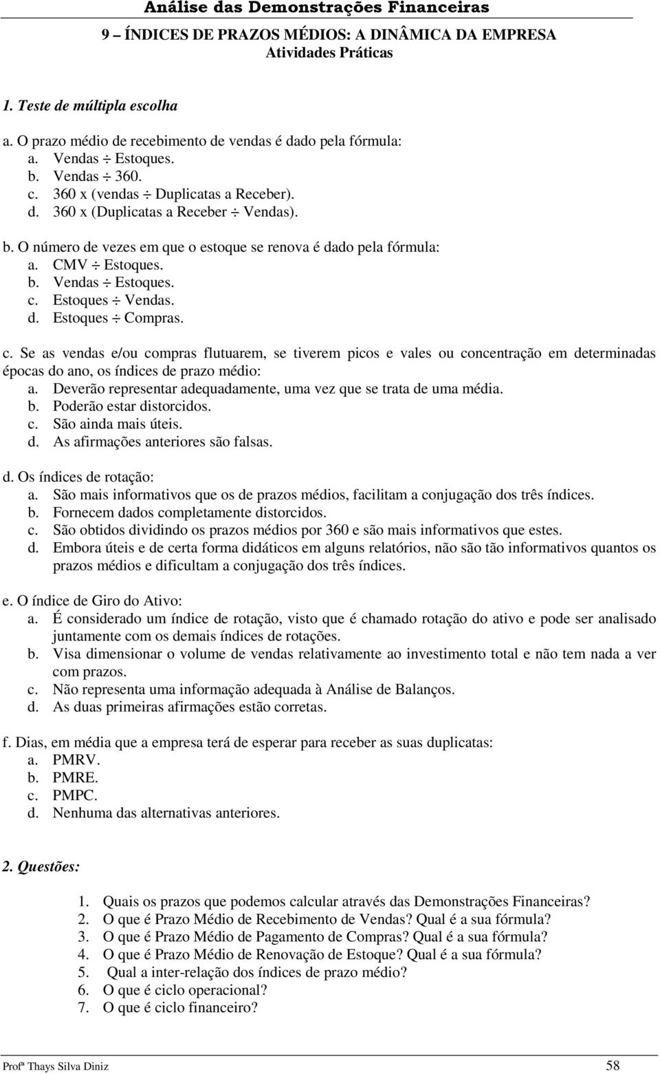 Estoques Vendas. d. Estoques Compras. c. Se as vendas e/ou compras flutuarem, se tiverem picos e vales ou concentração em determinadas épocas do ano, os índices de prazo médio: a.