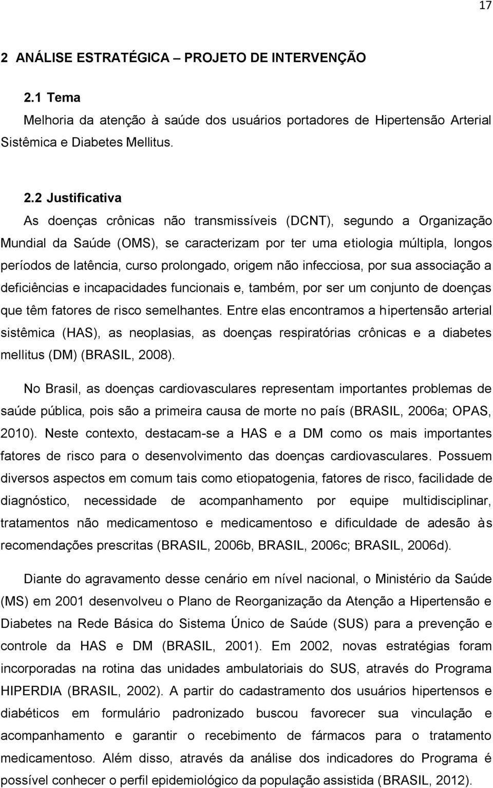 por sua associação a deficiências e incapacidades funcionais e, também, por ser um conjunto de doenças que têm fatores de risco semelhantes.