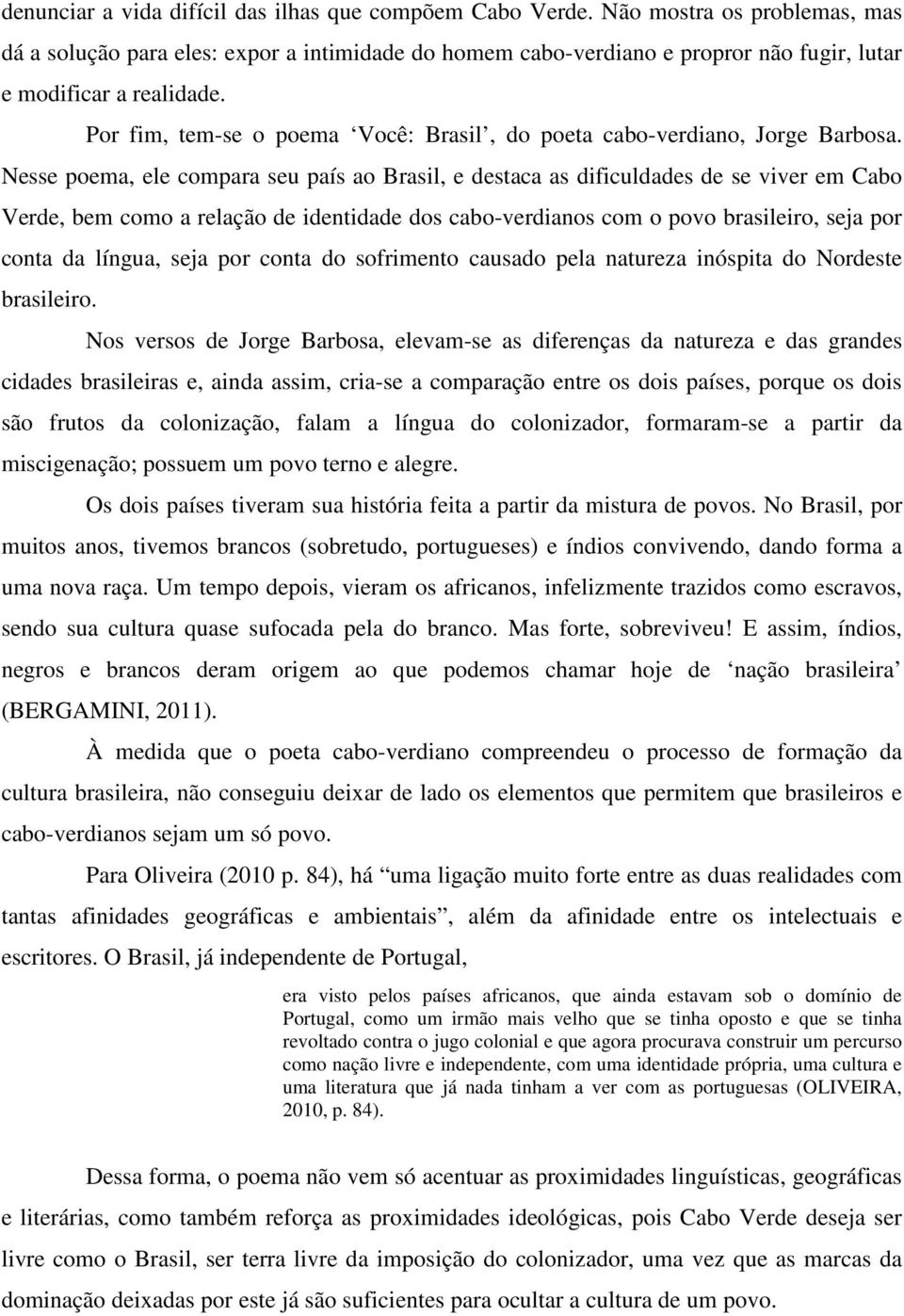 Por fim, tem-se o poema Você: Brasil, do poeta cabo-verdiano, Jorge Barbosa.