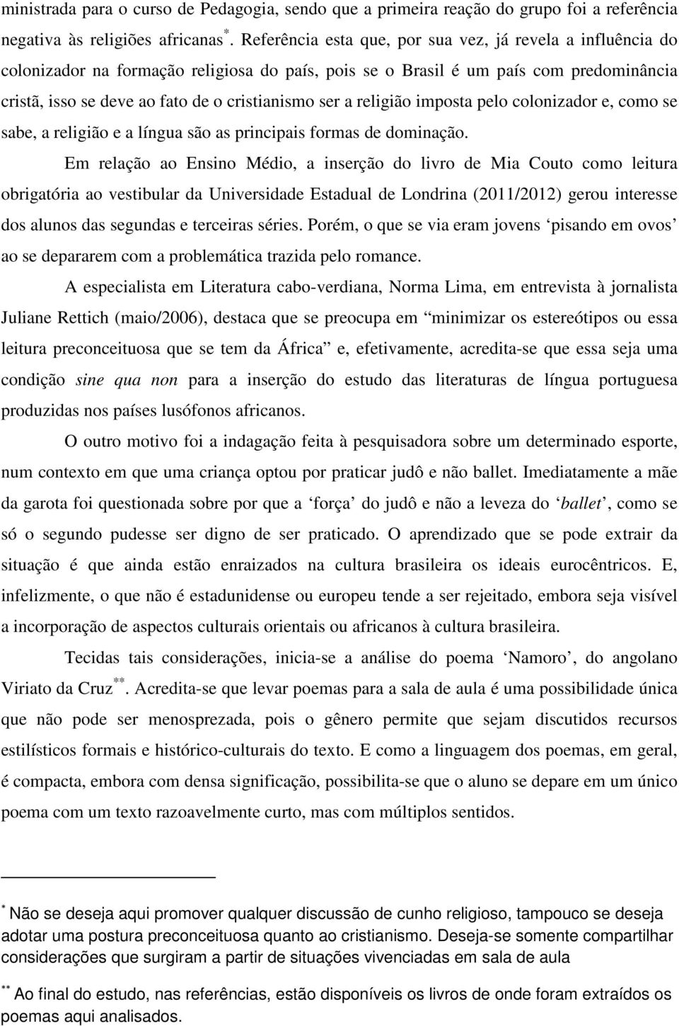 a religião imposta pelo colonizador e, como se sabe, a religião e a língua são as principais formas de dominação.