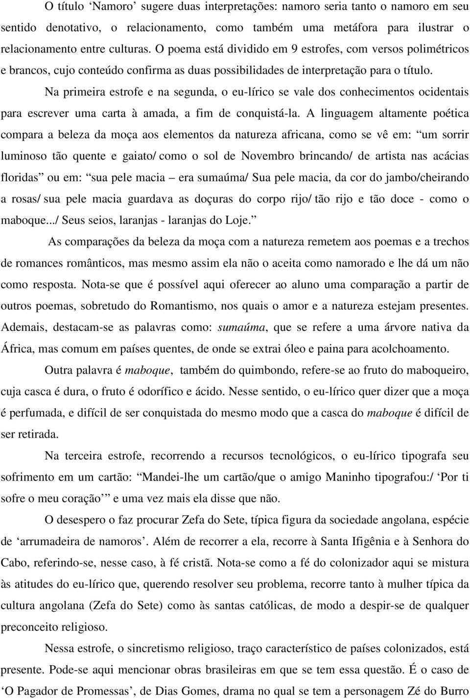 Na primeira estrofe e na segunda, o eu-lírico se vale dos conhecimentos ocidentais para escrever uma carta à amada, a fim de conquistá-la.