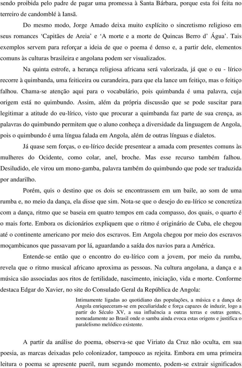 Tais exemplos servem para reforçar a ideia de que o poema é denso e, a partir dele, elementos comuns às culturas brasileira e angolana podem ser visualizados.