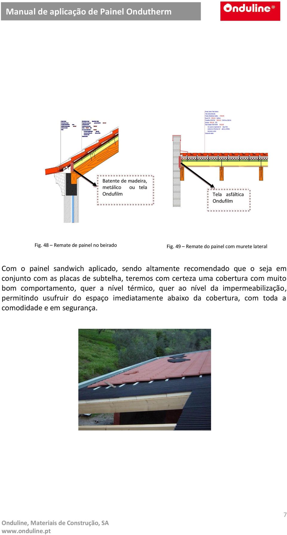 Acabamento a definir Estrutura de madeira Batente de madeira, metálico ou tela Ondufilm Tela asfáltica Ondufilm Fig. 48 Remate de painel no beirado Fig.