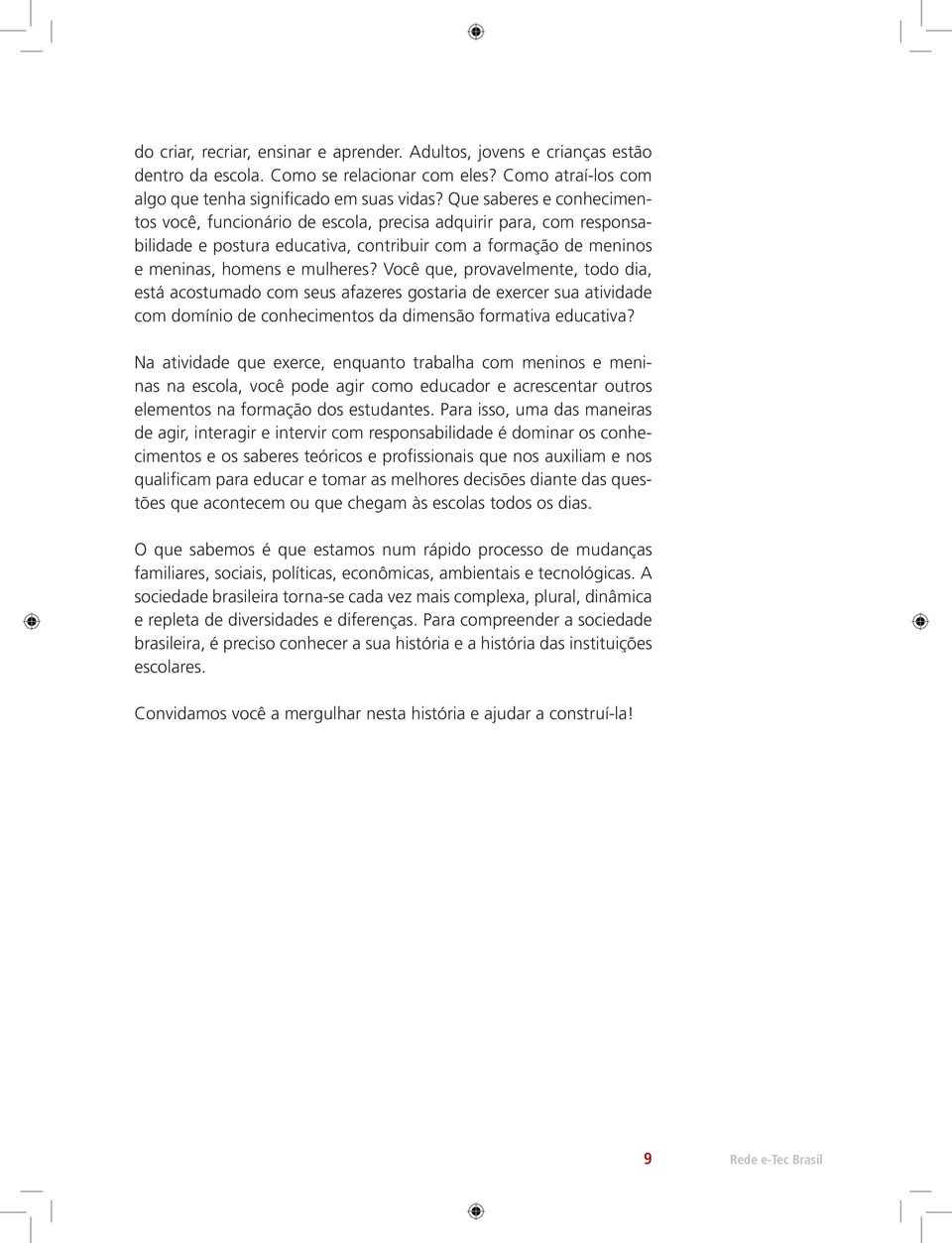 Você que, provavelmente, todo dia, está acostumado com seus afazeres gostaria de exercer sua atividade com domínio de conhecimentos da dimensão formativa educativa?