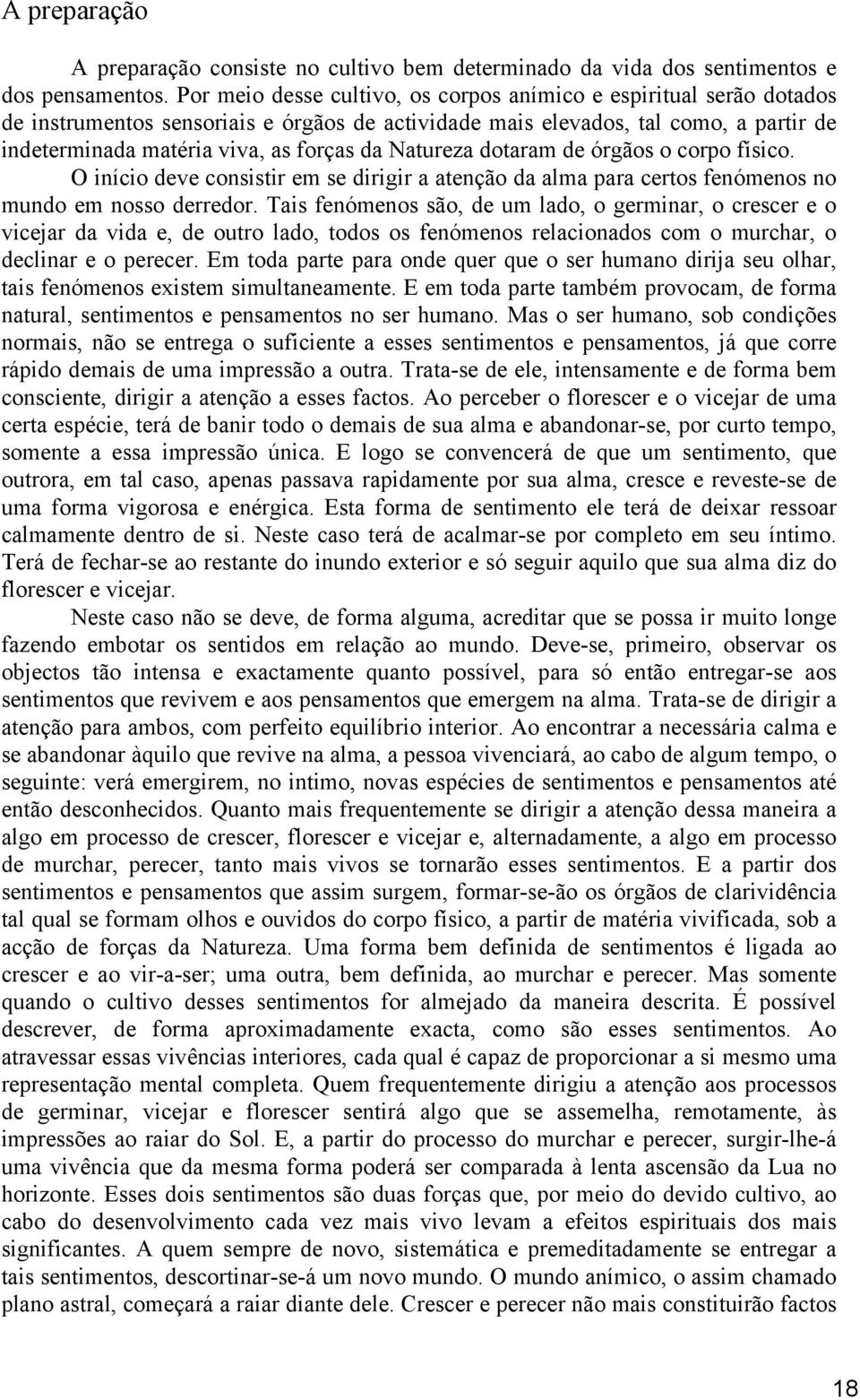 Natureza dotaram de órgãos o corpo físico. O início deve consistir em se dirigir a atenção da alma para certos fenómenos no mundo em nosso derredor.