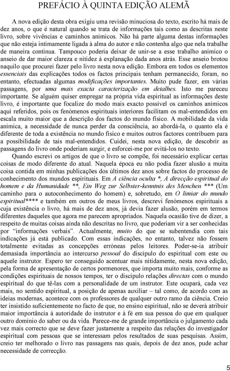 Tampouco poderia deixar de unir-se a esse trabalho anímico o anseio de dar maior clareza e nitidez à explanação dada anos atrás.