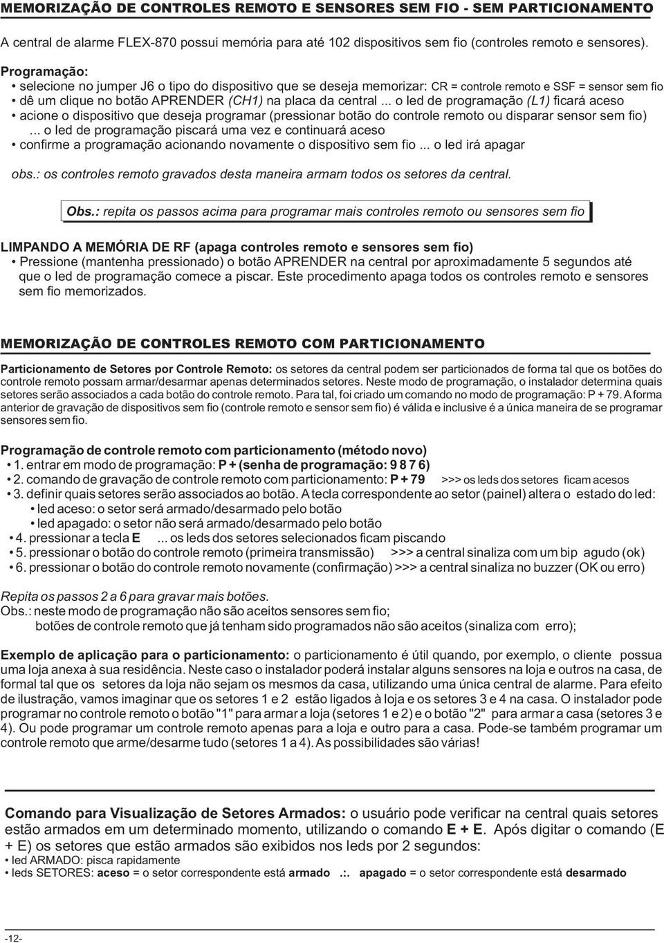 .. o led de programação (L) ficará aceso acione o dispositivo que deseja programar (pressionar botão do controle remoto ou disparar sensor sem fio).