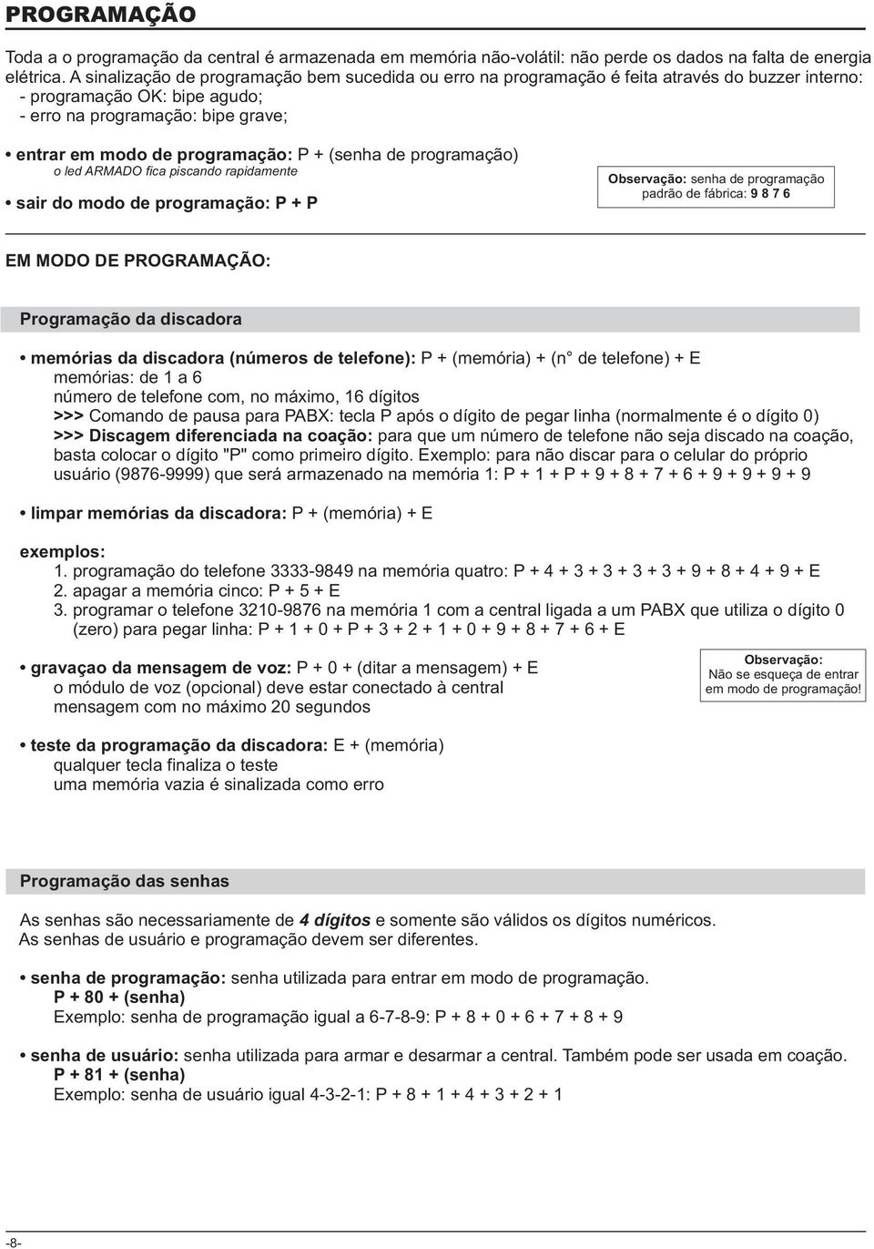 (senha de programação) o led ARMADO fica piscando rapidamente sair do modo de programação: P + P Observação: senha de programação padrão de fábrica: 9876 EM MODO DE PROGRAMAÇÃO: Programação da