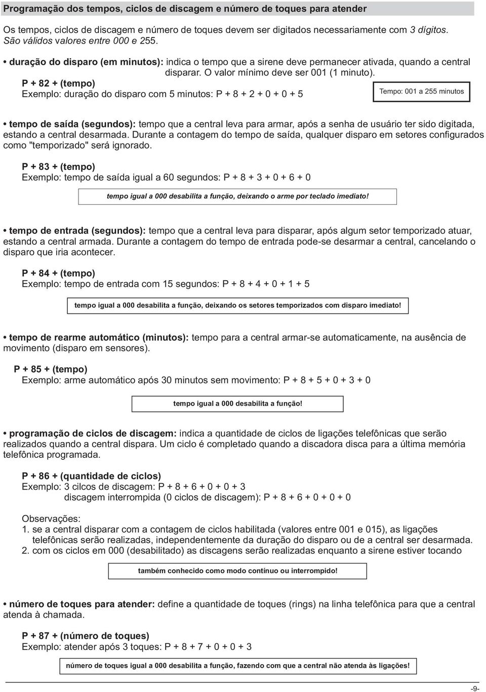 P + 8 + (tempo) Exemplo: duração do disparo com 5 minutos: P + 8 + + 0 + 0 + 5 Tempo: 00 a 55 minutos tempo de saída (segundos): tempo que a central leva para armar, após a senha de usuário ter sido