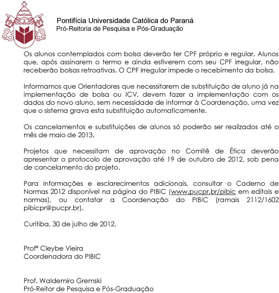 Informamos que Orientadores que necessitarem de substituição de aluno já na implementação de bolsa ou ICV, devem fazer a implementação com os dados do novo aluno, sem necessidade de informar à