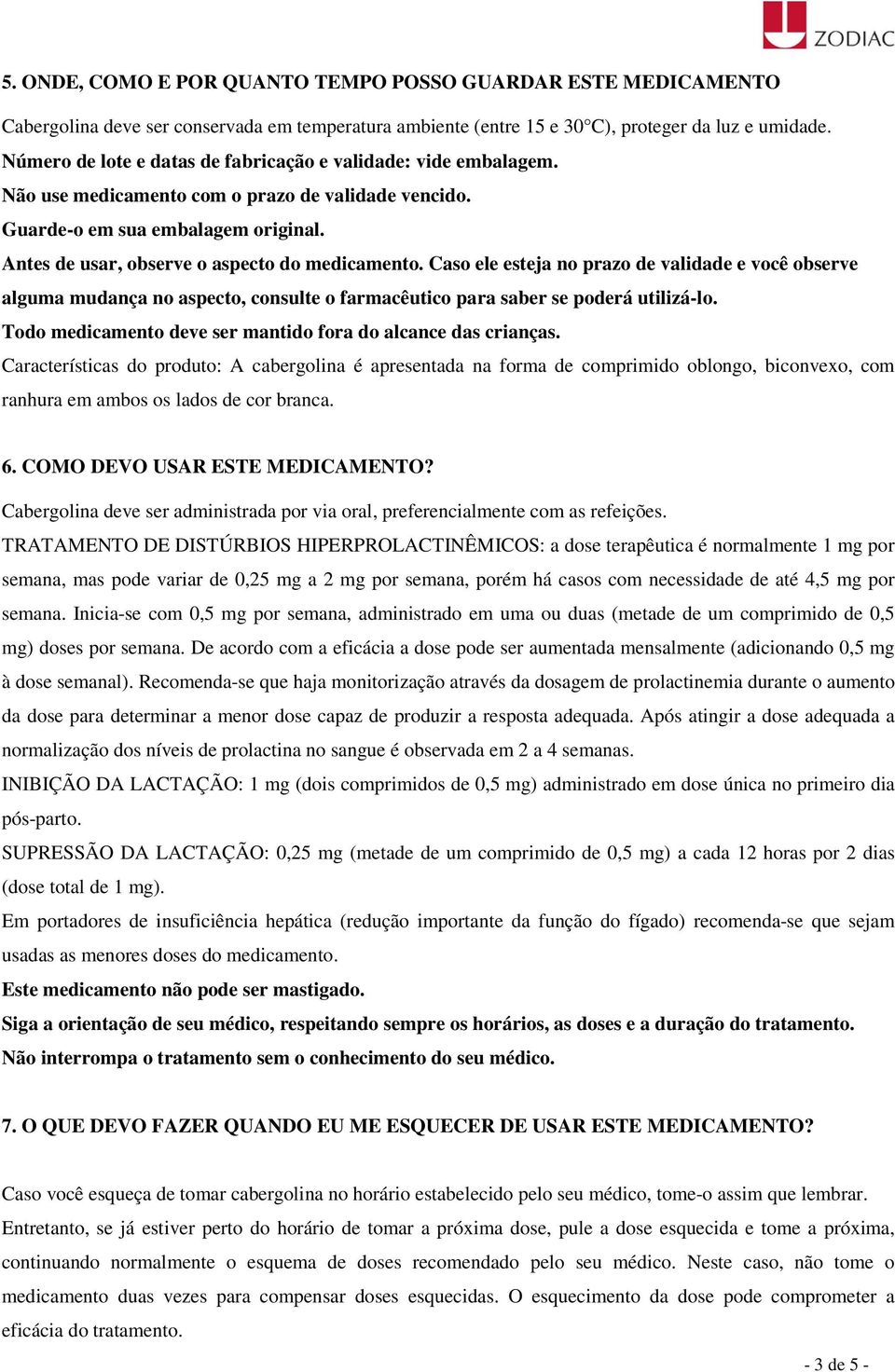 Antes de usar, observe o aspecto do medicamento. Caso ele esteja no prazo de validade e você observe alguma mudança no aspecto, consulte o farmacêutico para saber se poderá utilizá-lo.