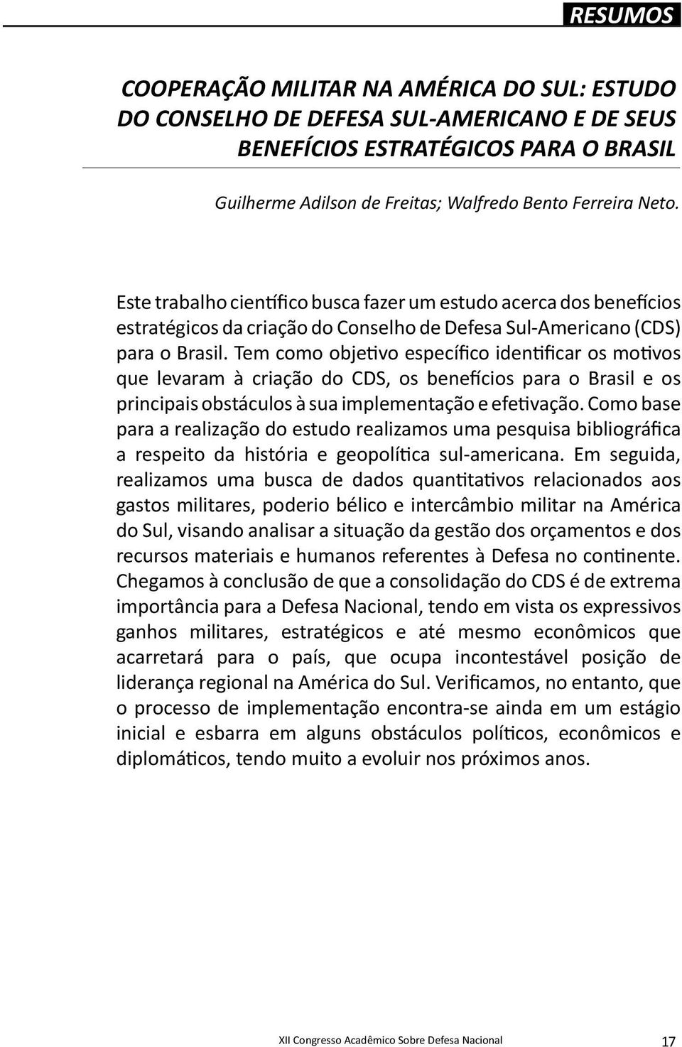 Tem como objetivo específico identificar os motivos que levaram à criação do CDS, os benefícios para o Brasil e os principais obstáculos à sua implementação e efetivação.