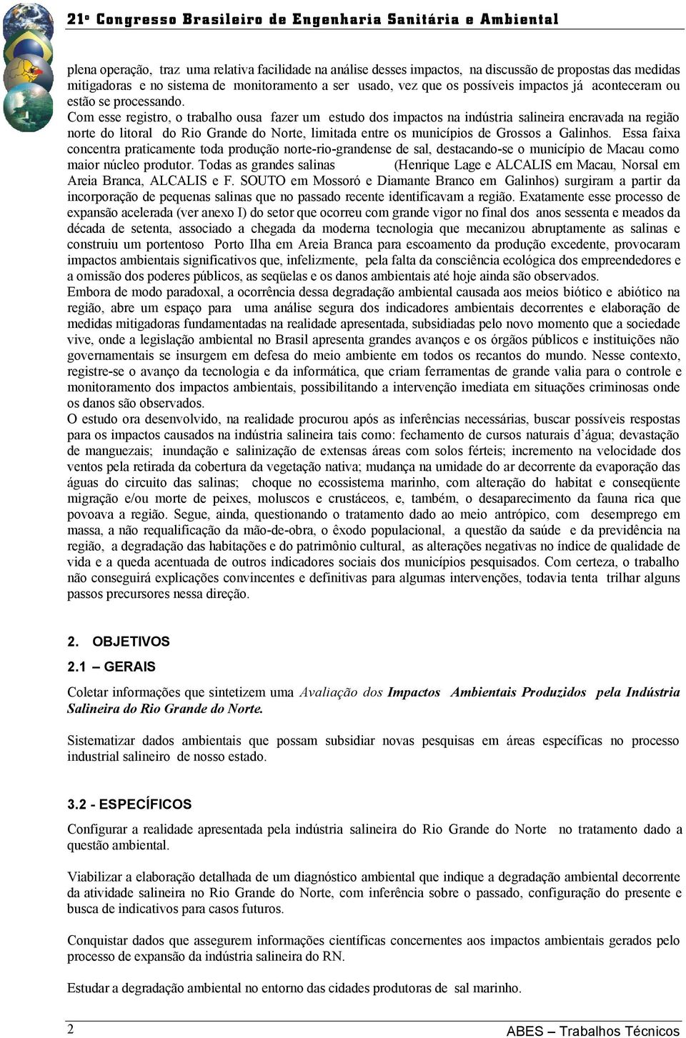 Com esse registro, o trabalho ousa fazer um estudo dos impactos na indústria salineira encravada na região norte do litoral do Rio Grande do Norte, limitada entre os municípios de Grossos a Galinhos.