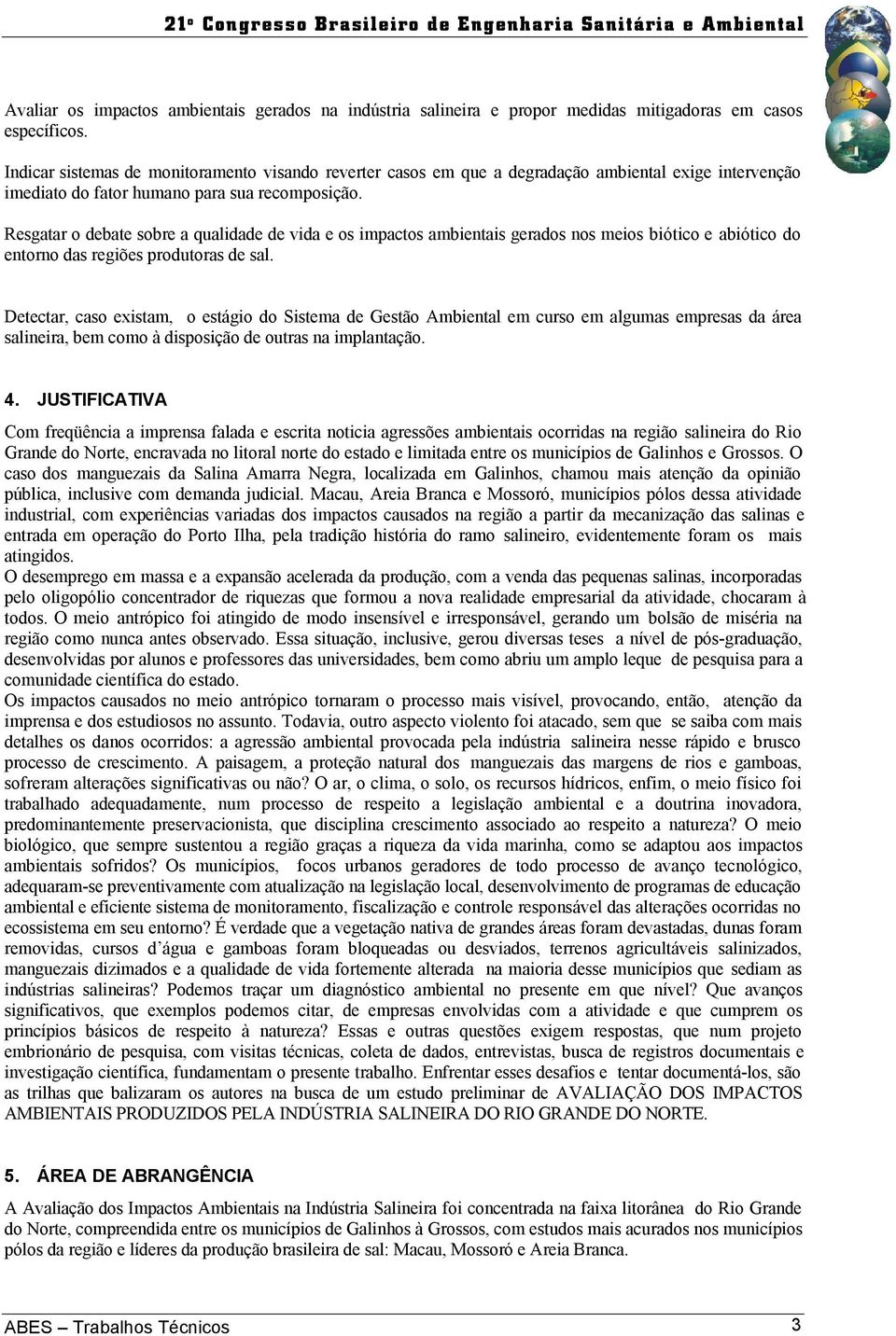 Resgatar o debate sobre a qualidade de vida e os impactos ambientais gerados nos meios biótico e abiótico do entorno das regiões produtoras de sal.