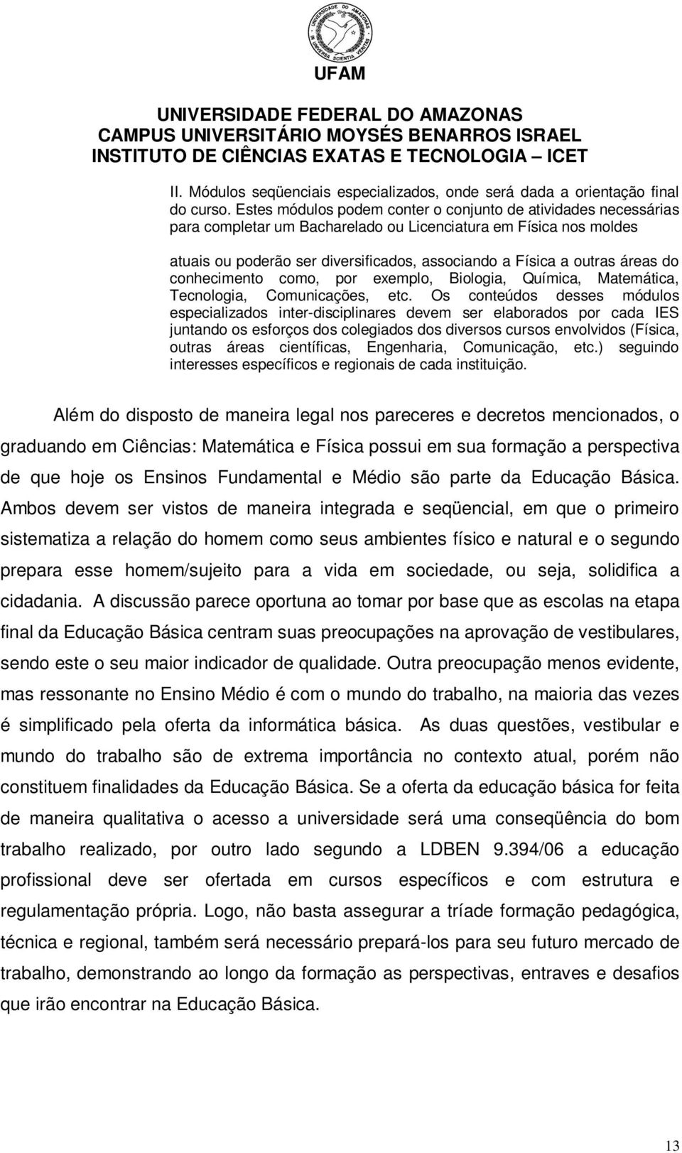 áreas do conhecimento como, por exemplo, Biologia, Química, Matemática, Tecnologia, Comunicações, etc.