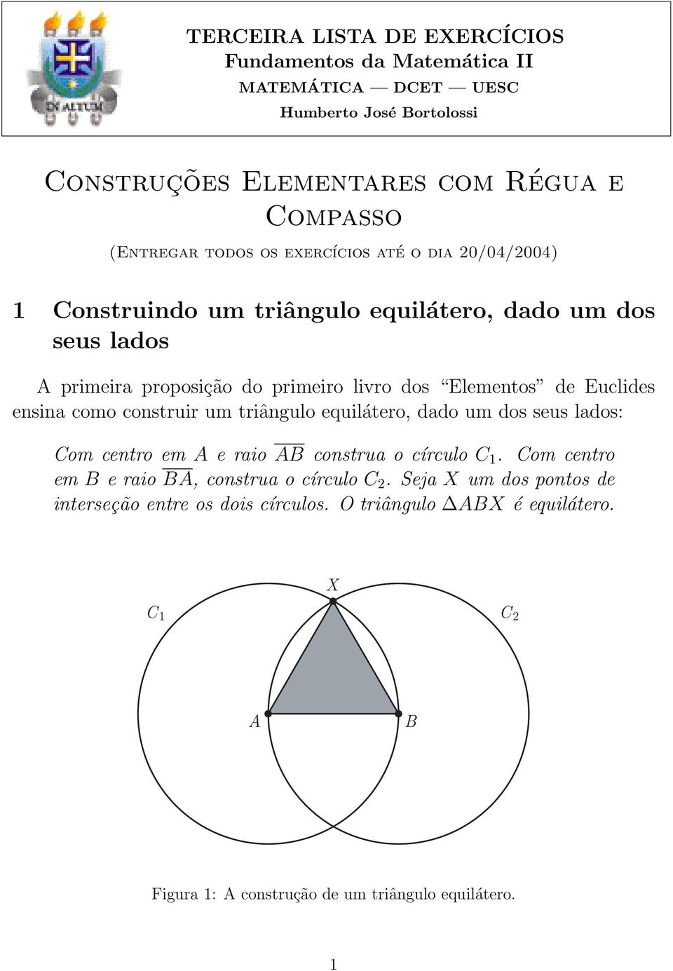 de Euclides ensina como construir um triângulo equilátero, dado um dos seus lados: Com centro em e raio construaocírculo C 1.