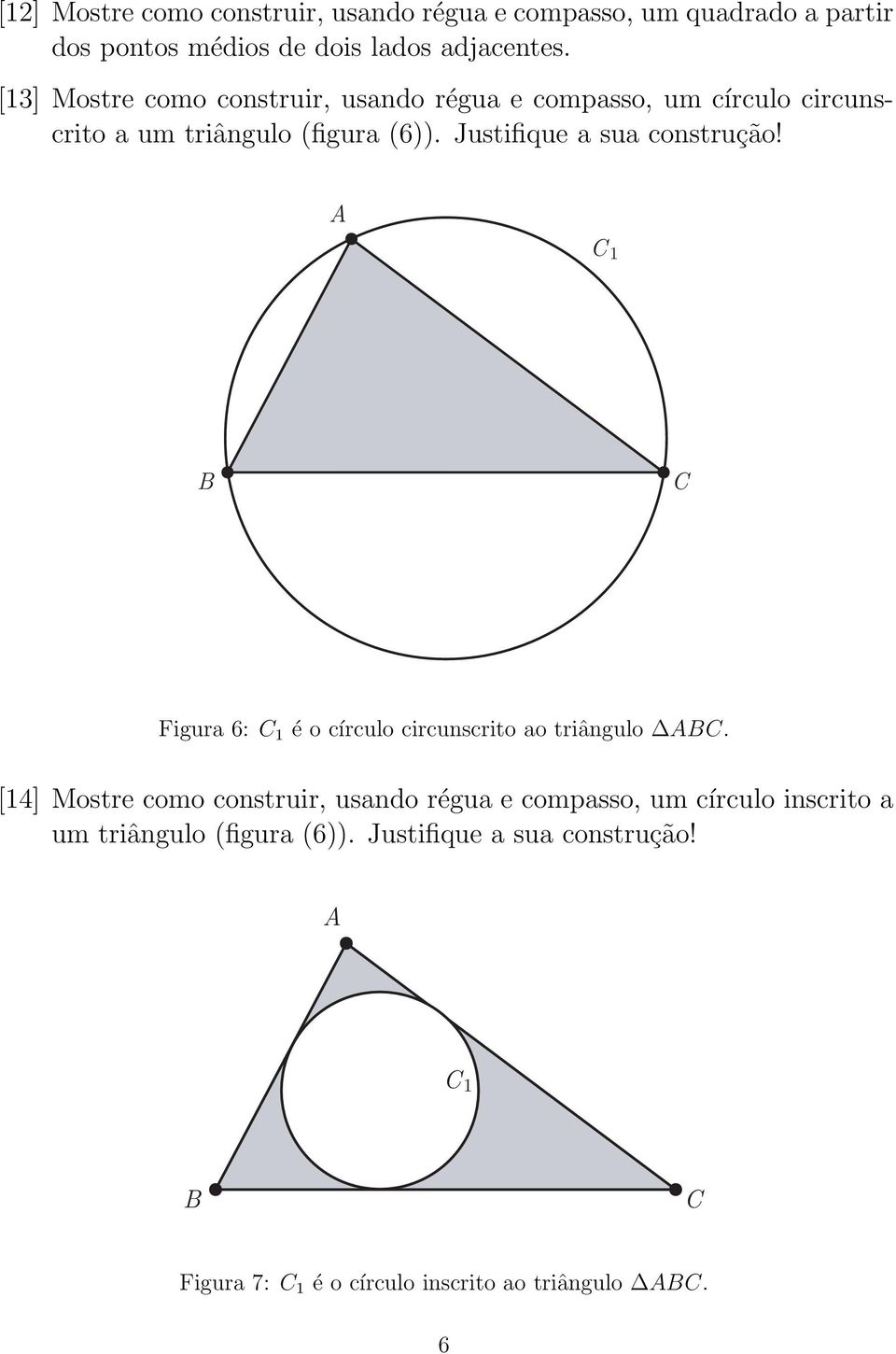 Justifique a sua construção! C 1 C Figura 6: C 1 éocírculo circunscrito ao triângulo C.